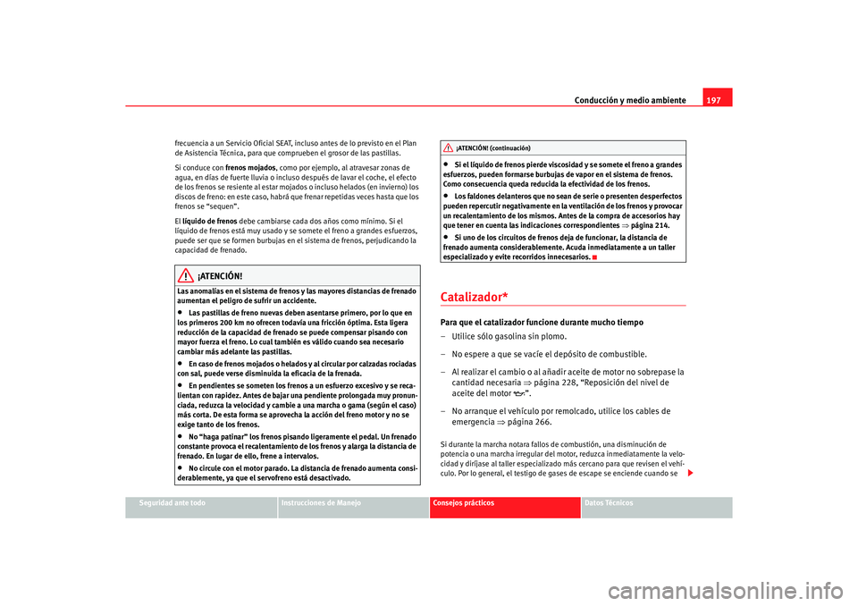 Seat Alhambra 2005  Manual de instrucciones (in Spanish) Conducción y medio ambiente197
Seguridad ante todo
Instrucciones de Manejo
Consejos prácticos
Datos Técnicos
frecuencia a un Servicio Oficial SEAT, 
incluso antes de lo previsto en el Plan 
de Asis