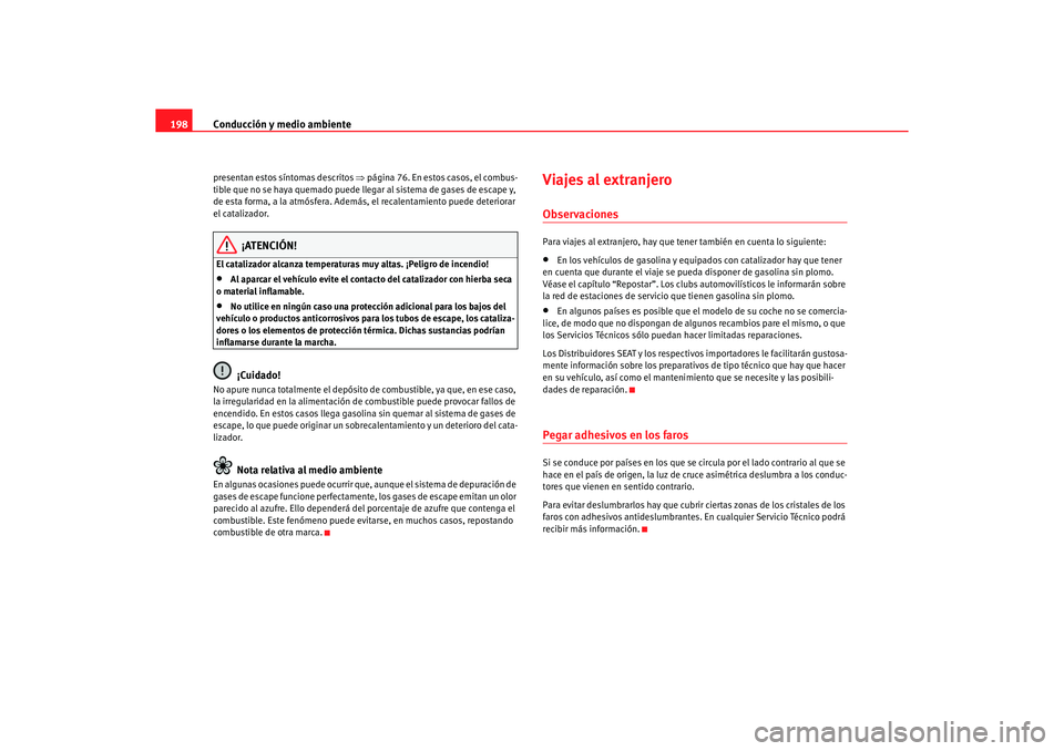 Seat Alhambra 2005  Manual de instrucciones (in Spanish) Conducción y medio ambiente
198presentan estos síntomas descritos  ⇒página 76. En estos casos, el combus-
tible que no se haya quemado puede llegar al sistema de gases de escape y, 
de esta forma