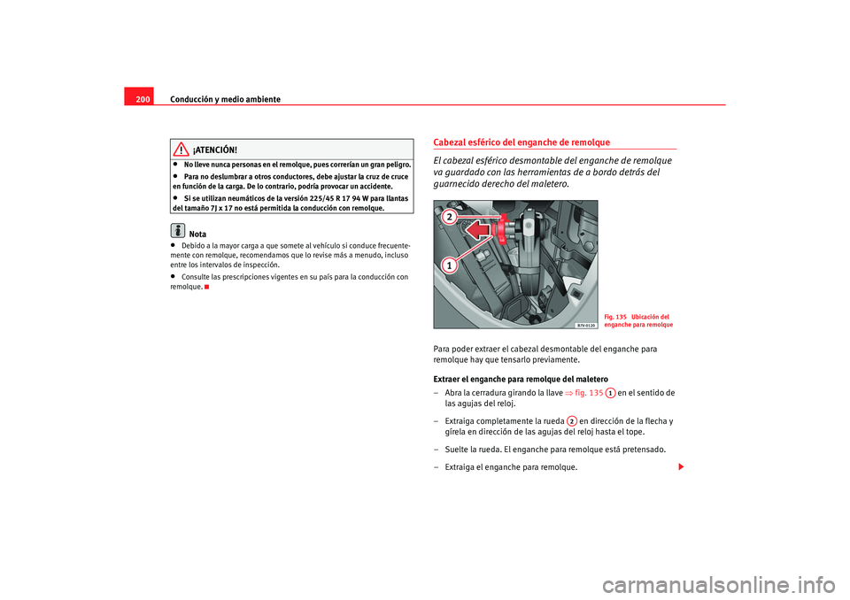 Seat Alhambra 2005  Manual de instrucciones (in Spanish) Conducción y medio ambiente
200
¡ATENCIÓN!
•
No lleve nunca personas en el remolque, pues correrían un gran peligro.
•
Para no deslumbrar a otros conductores, debe ajustar la cruz de cruce 
en