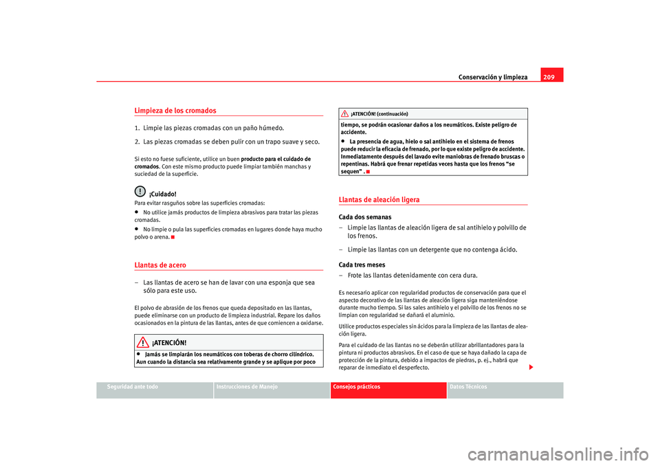 Seat Alhambra 2005  Manual de instrucciones (in Spanish) Conservación y limpieza209
Seguridad ante todo
Instrucciones de Manejo
Consejos prácticos
Datos Técnicos
Limpieza de los cromados1.  Limpie las piezas cromadas con un paño húmedo.
2.  Las piezas 