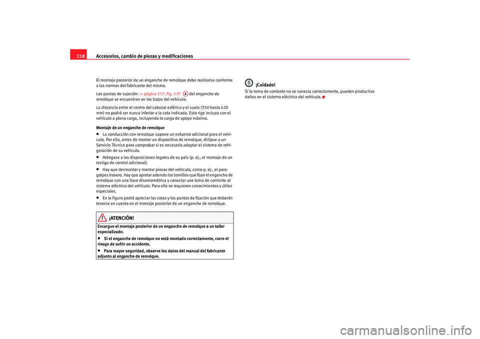 Seat Alhambra 2005  Manual de instrucciones (in Spanish) Accesorios, cambio de piezas y modificaciones
218El montaje posterior de un enganche de remolque debe realizarse conforme 
a las normas del fabricante del mismo.
Los puntos de sujeción  ⇒página 21
