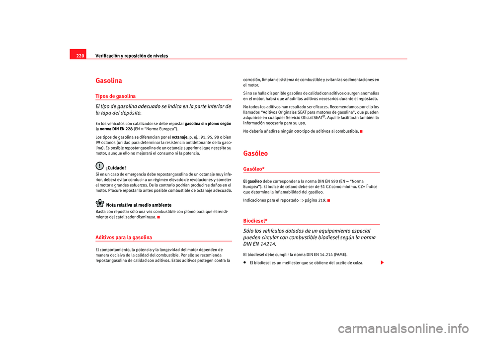 Seat Alhambra 2005  Manual de instrucciones (in Spanish) Verificación y reposición de niveles
220GasolinaTipos de gasolina
El tipo de gasolina adecuado se indica en la parte interior de 
la tapa del depósito.En los vehículos con catalizador se debe repo
