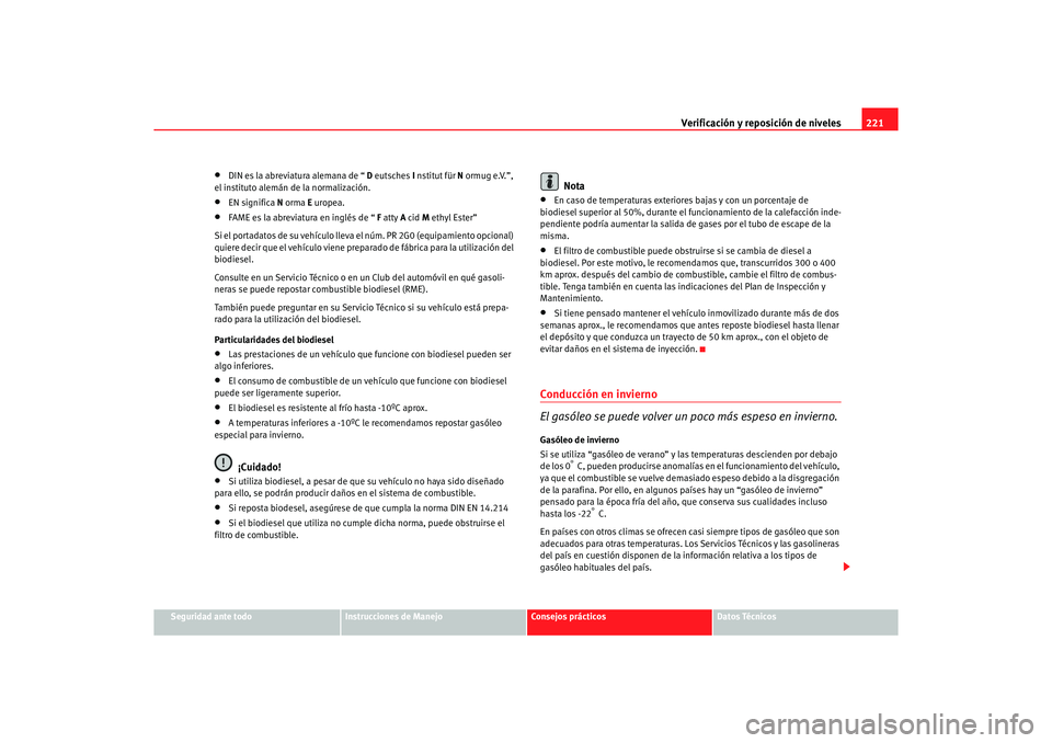 Seat Alhambra 2005  Manual de instrucciones (in Spanish) Verificación y reposición de niveles221
Seguridad ante todo
Instrucciones de Manejo
Consejos prácticos
Datos Técnicos
•
DIN es la abreviatura alemana de “ D eutsches  I nstitut für  N ormug e