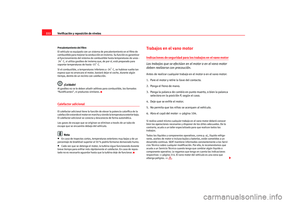 Seat Alhambra 2005  Manual de instrucciones (in Spanish) Verificación y reposición de niveles
222Precalentamiento del filtro
El vehículo va equipado con un sistema de precalentamiento en el filtro de 
combustible para mejorar la conducción en invierno. 
