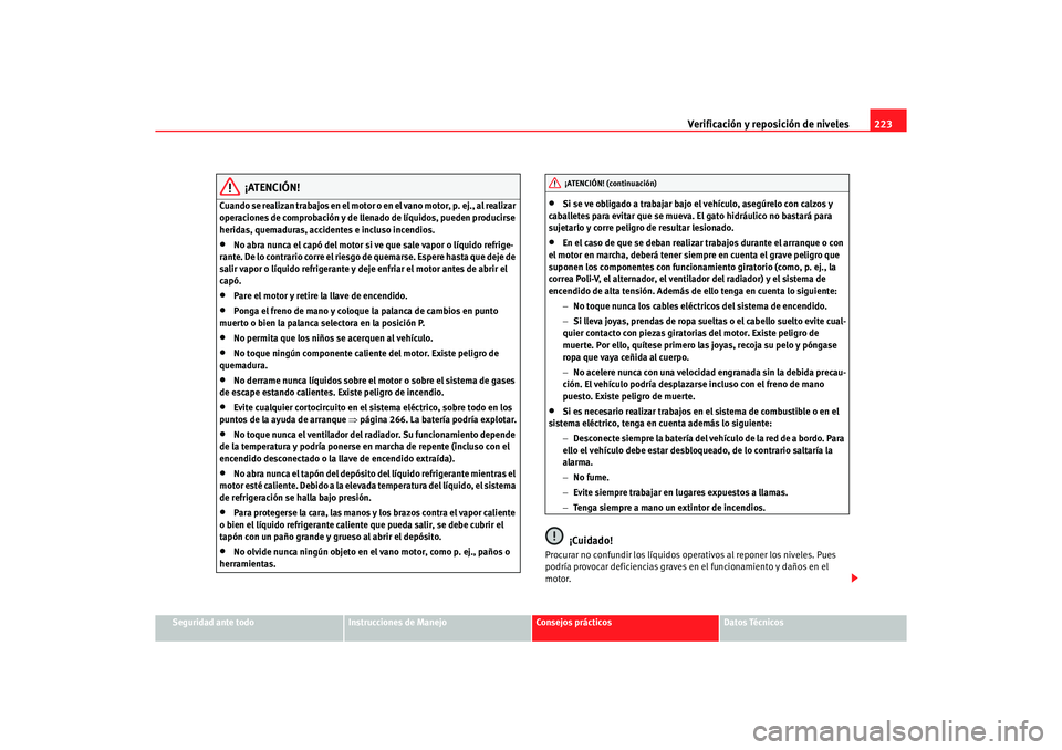 Seat Alhambra 2005  Manual de instrucciones (in Spanish) Verificación y reposición de niveles223
Seguridad ante todo
Instrucciones de Manejo
Consejos prácticos
Datos Técnicos
¡ATENCIÓN!
Cuando se realizan trabajos en el motor o e n  e l  va n o  m o t