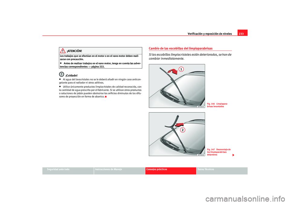 Seat Alhambra 2005  Manual de instrucciones (in Spanish) Verificación y reposición de niveles233
Seguridad ante todo
Instrucciones de Manejo
Consejos prácticos
Datos Técnicos
¡ATENCIÓN!
Los trabajos que se efectúan en el motor o en el vano motor debe