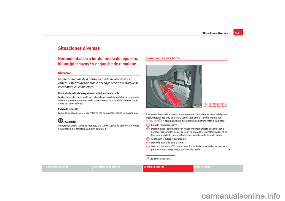 Seat Alhambra 2005  Manual de instrucciones (in Spanish) Situaciones diversas247
Seguridad ante todo
Instrucciones de Manejo
Consejos prácticos
Datos Técnicos
Situaciones diversasHerramientas de a bordo, rueda de repuesto, 
kit antipinchazos* y enganche d