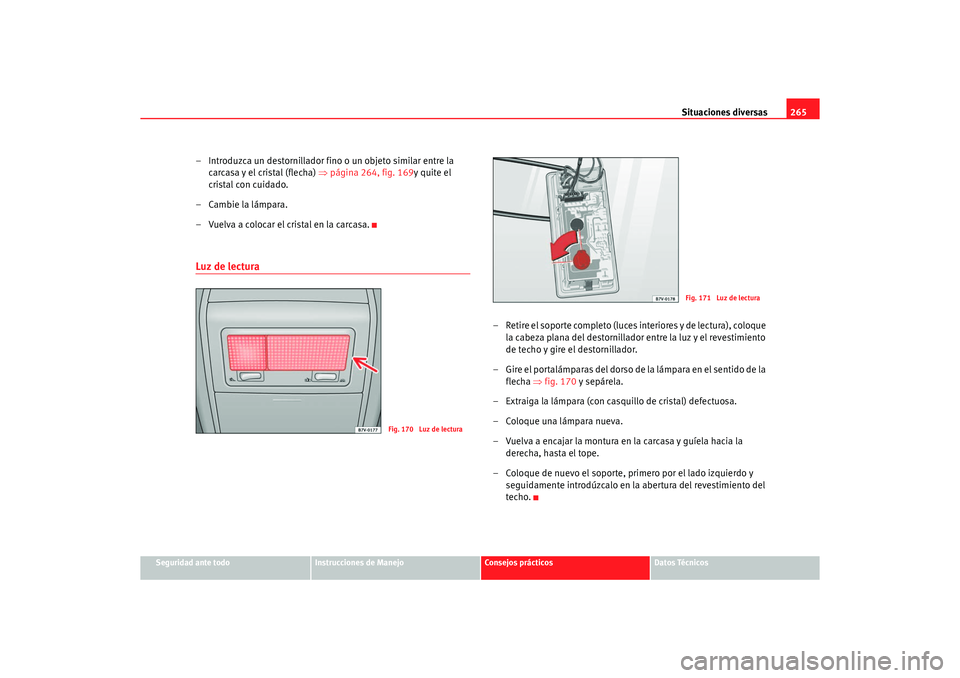 Seat Alhambra 2005 Manual de instrucciones (in Spanish) Situaciones diversas265
Seguridad ante todo
Instrucciones de Manejo
Consejos prácticos
Datos Técnicos
– Introduzca un destornillador fino o un objeto similar entre la
carcasa y el cristal (flecha Seat Alhambra 2005 Manual de instrucciones (in Spanish) Situaciones diversas265
Seguridad ante todo
Instrucciones de Manejo
Consejos prácticos
Datos Técnicos
– Introduzca un destornillador fino o un objeto similar entre la
carcasa y el cristal (flecha