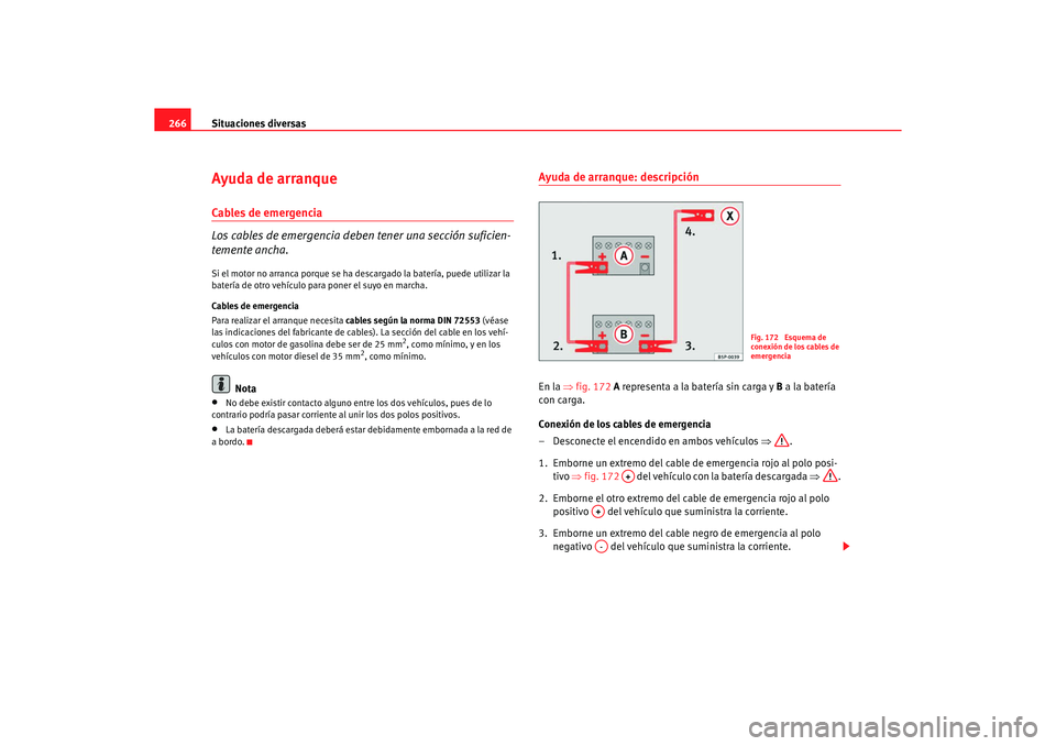 Seat Alhambra 2005 Manual de instrucciones (in Spanish) Situaciones diversas
266Ayuda de arranqueCables de emergencia
Los cables de emergencia deben tener una sección suficien-
temente ancha.Si el motor no arranca porque se ha desc argado la batería, pue Seat Alhambra 2005 Manual de instrucciones (in Spanish) Situaciones diversas
266Ayuda de arranqueCables de emergencia
Los cables de emergencia deben tener una sección suficien-
temente ancha.Si el motor no arranca porque se ha desc argado la batería, pue