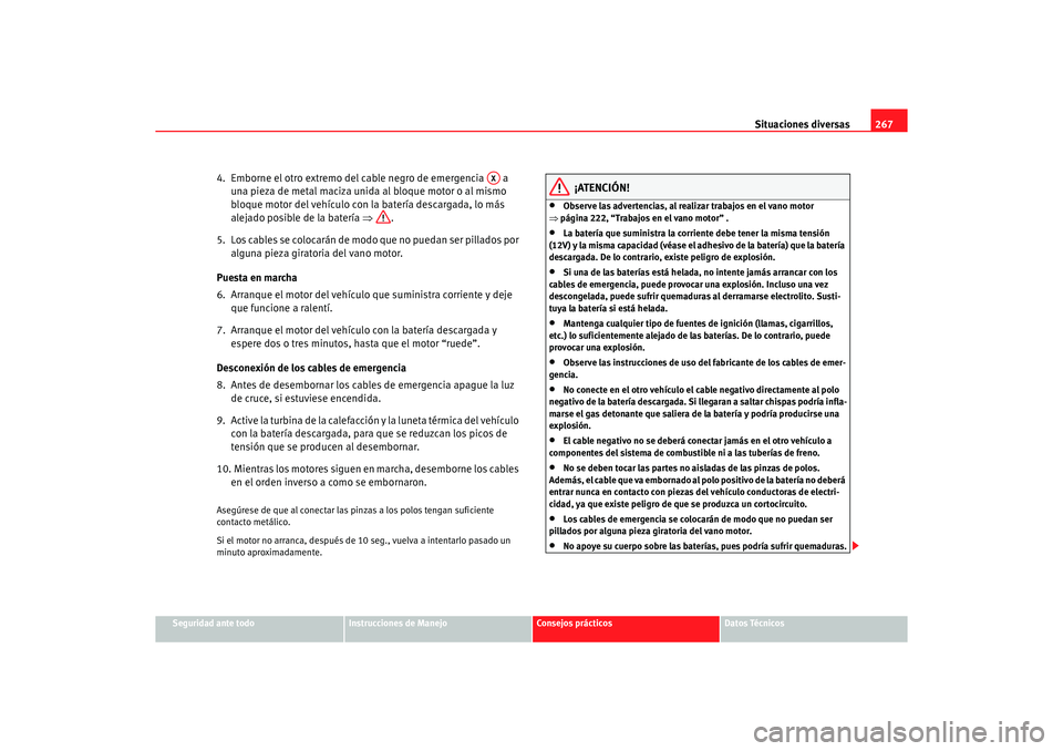 Seat Alhambra 2005 Manual de instrucciones (in Spanish) Situaciones diversas267
Seguridad ante todo
Instrucciones de Manejo
Consejos prácticos
Datos Técnicos
4. Emborne el otro extremo del cable negro de emergencia a
una pieza de metal maciza unida a Seat Alhambra 2005 Manual de instrucciones (in Spanish) Situaciones diversas267
Seguridad ante todo
Instrucciones de Manejo
Consejos prácticos
Datos Técnicos
4. Emborne el otro extremo del cable negro de emergencia a
una pieza de metal maciza unida a