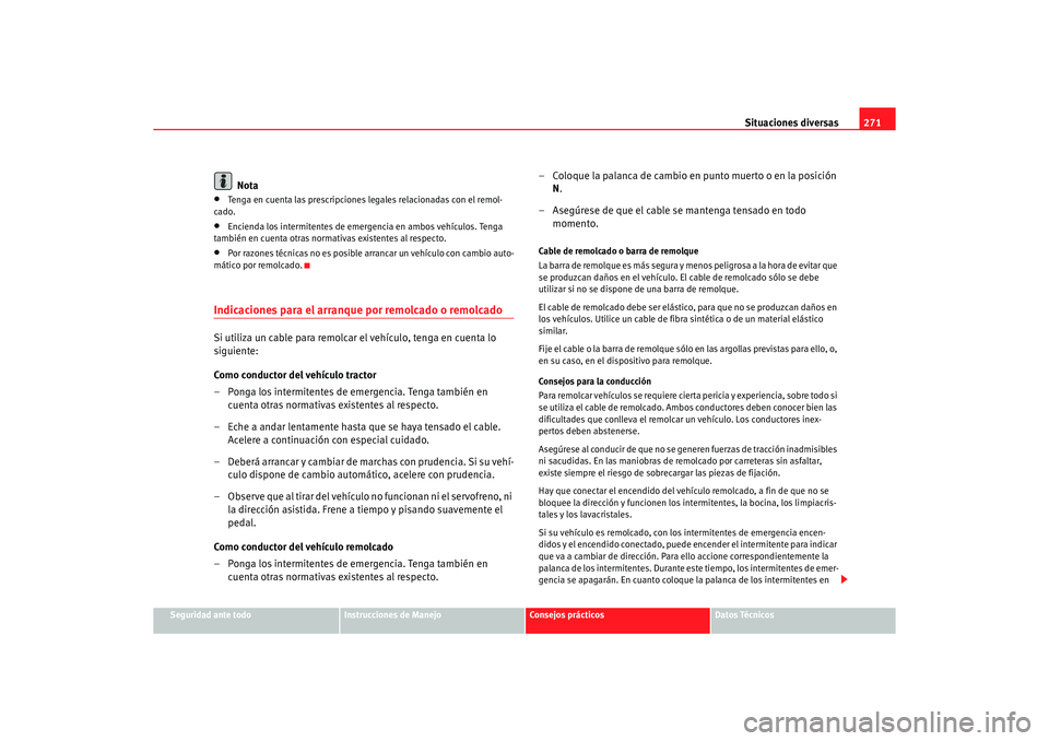 Seat Alhambra 2005  Manual de instrucciones (in Spanish) Situaciones diversas271
Seguridad ante todo
Instrucciones de Manejo
Consejos prácticos
Datos Técnicos
Nota
•
Tenga en cuenta las prescripciones legales relacionadas con el remol-
cado.
•
Enciend