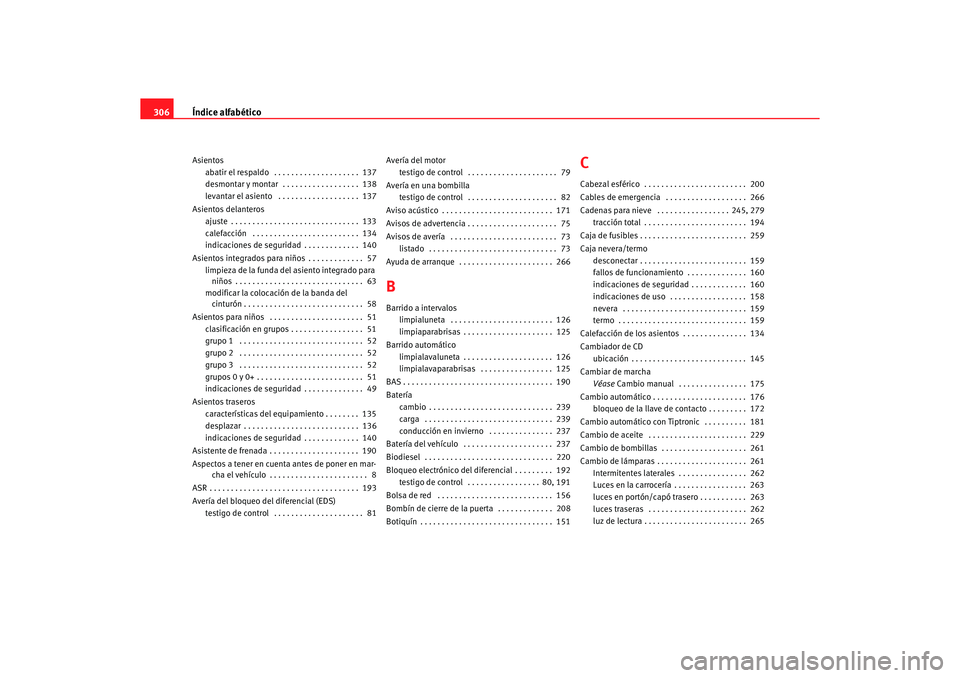 Seat Alhambra 2005  Manual de instrucciones (in Spanish) Índice alfabético
306Asientos
abatir el respaldo  . . . . . . . . . . . . . . . . . . . .  137
desmontar y montar  . . . . . . . . . . . . . . . . . .  138
levantar el asiento  . . . . . . . . . . .