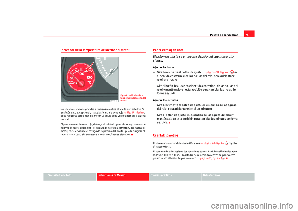 Seat Alhambra 2005  Manual de instrucciones (in Spanish) Puesto de conducción71
Seguridad ante todo
Instrucciones de Manejo
Consejos prácticos
Datos Técnicos
Indicador de la temperatura del aceite del motorNo someta el motor a grandes esfuerzos  mientras