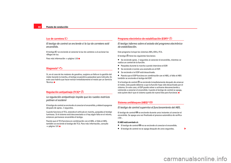 Seat Alhambra 2005  Manual de instrucciones (in Spanish) Puesto de conducción
80Luz de carretera 

El testigo de control se enciende si la luz de carretera está 
encendida.El testigo 
 se enciende al conectar la luz de carretera o al accionar las 
r