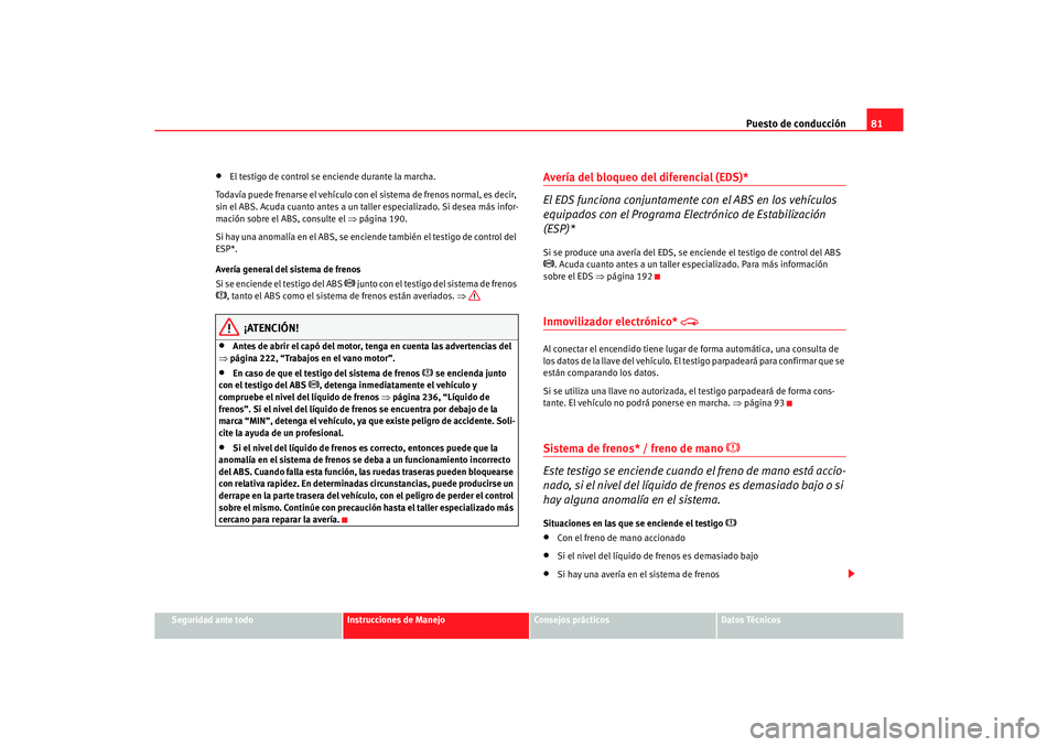 Seat Alhambra 2005  Manual de instrucciones (in Spanish) Puesto de conducción81
Seguridad ante todo
Instrucciones de Manejo
Consejos prácticos
Datos Técnicos
•
El testigo de control se enciende durante la marcha.
Todavía puede frenarse el vehículo co