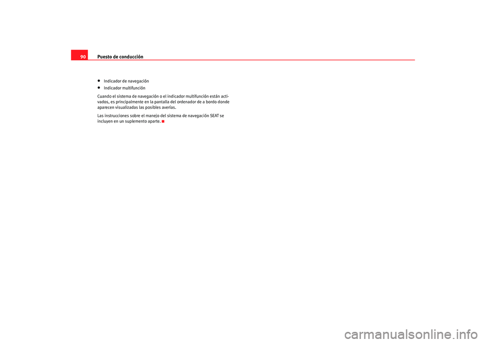 Seat Alhambra 2005  Manual de instrucciones (in Spanish) Puesto de conducción
90•
Indicador de navegación
•
Indicador multifunción
Cuando el sistema de navegación o  el indicador multifunción están acti-
vados, es principalmente en la pantalla del