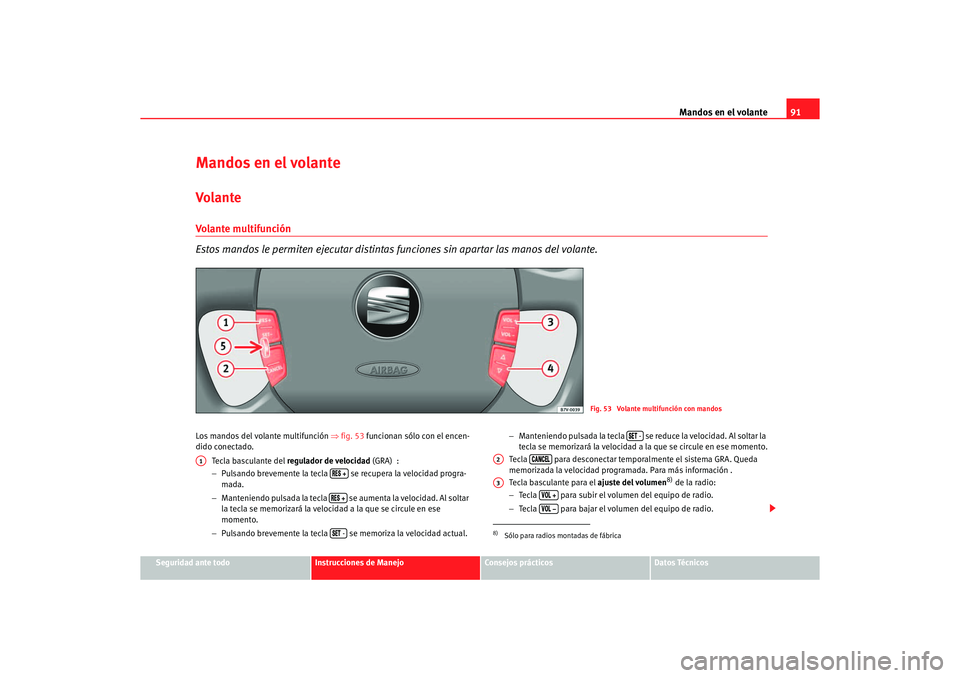Seat Alhambra 2005  Manual de instrucciones (in Spanish) Mandos en el volante91
Seguridad ante todo
Instrucciones de Manejo
Consejos prácticos
Datos Técnicos
Mandos en el volanteVolanteVolante multifunción
Estos mandos le permiten ejecutar distintas func