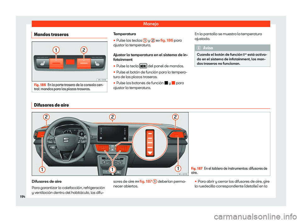 Seat Tarraco 2018  Manual de instrucciones (in Spanish) Manejo
Mandos traseros Fig. 186
En la parte trasera de la consola cen-
tral : mandos par
a las plazas traseras. Temperatura
