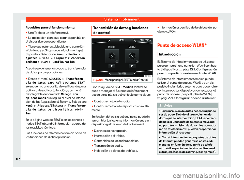 Seat Tarraco 2018  Manual de instrucciones (in Spanish) Sistema Infotainment
Requisitos para el funcionamiento:
