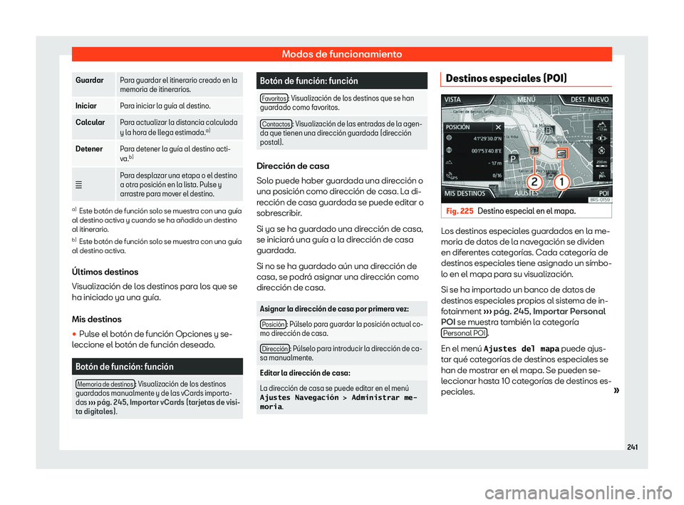 Seat Tarraco 2018  Manual de instrucciones (in Spanish) Modos de funcionamiento
Guardar
Para guardar el itinerario creado en la
memoria de itinerarios.
Iniciar Par
a iniciar la gu