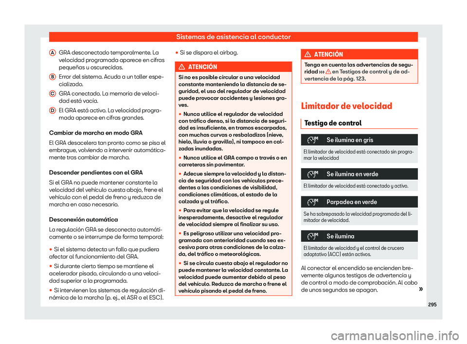Seat Tarraco 2018  Manual de instrucciones (in Spanish) Sistemas de asistencia al conductor
GRA desconectado temporalmente. La
v el
ocidad pr
ogramada aparece en cifras
peque