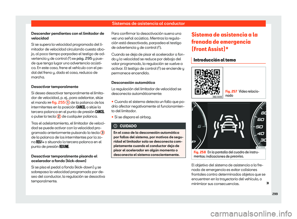 Seat Tarraco 2018  Manual de instrucciones (in Spanish) Sistemas de asistencia al conductor
Descender pendientes con el limitador de
v el
ocidad
Si se super
a la velocidad programada del li-
mitador de velocidad circulando cuesta aba-
jo, al poco tiempo pa