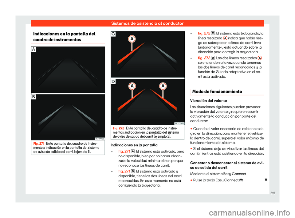 Seat Tarraco 2018  Manual de instrucciones (in Spanish) Sistemas de asistencia al conductor
Indicaciones en la pantalla del
cuadr o de instrument
osFig. 271
En la pantalla del cuadro de instru-
ment os: indicaci