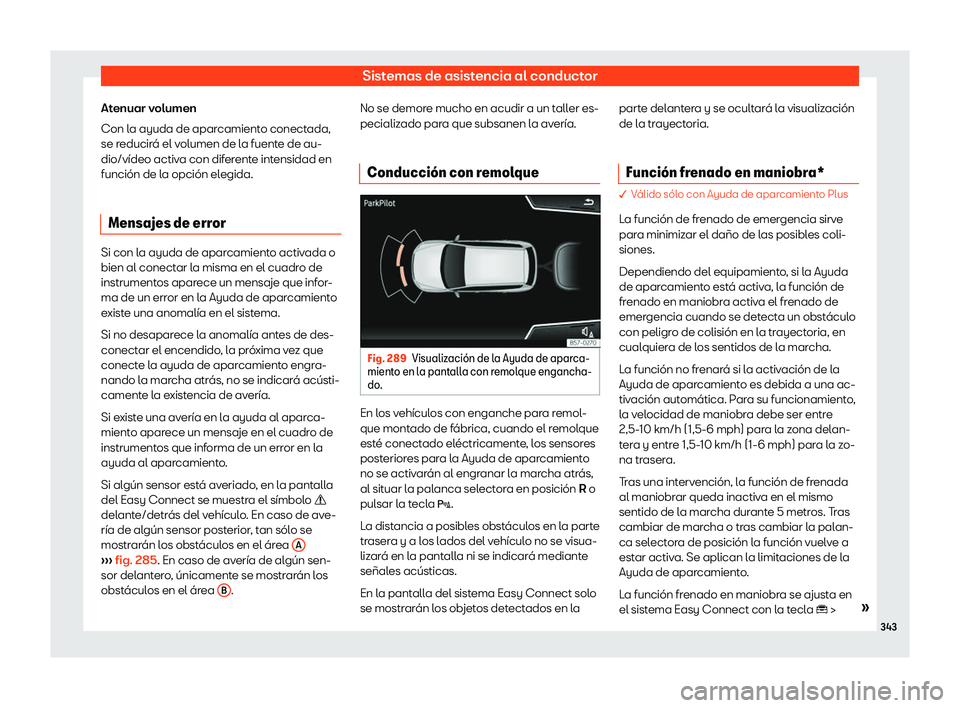 Seat Tarraco 2018  Manual de instrucciones (in Spanish) Sistemas de asistencia al conductor
Atenuar volumen
Con l a ayuda de apar
camient
o conectada,
se reducir