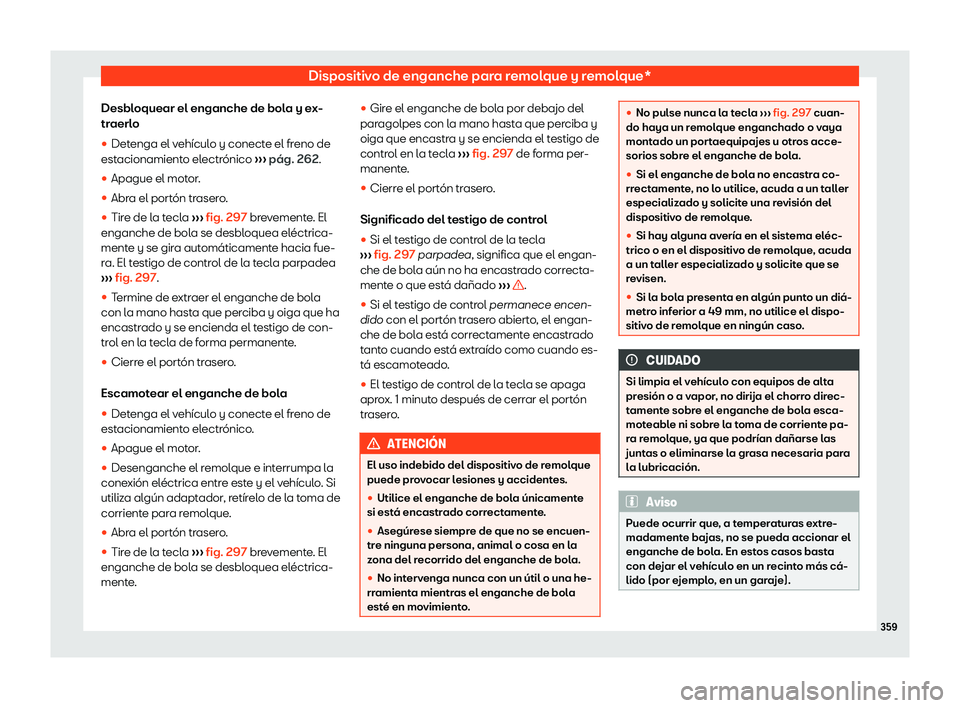 Seat Tarraco 2018  Manual de instrucciones (in Spanish) Dispositivo de enganche para remolque y remolque*
Desbloquear el enganche de bola y ex-
tr aerl
o
