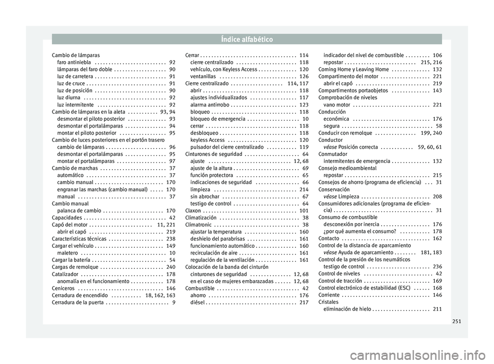 Seat Toledo 2017  Manual de instrucciones (in Spanish) Índice alfabético
Cambio de lámparas far
o antinie
bla  . . . . . . . . . . . . . . . . . . . . . . . . . . 92
lámparas del faro doble  . . . . . . . . . . . . . . . . . . . 90
luz de carretera  .