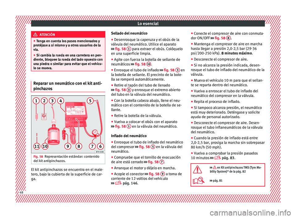 Seat Toledo 2017  Manual de instrucciones (in Spanish) Lo esencial
ATENCIÓN
● Ten g
a en cuenta los pasos mencionados y
protéjase a sí mismo y a otros usuarios de la
vía.
● Si cambia la rueda en una carretera en pen-
diente, bloquee l
 a rueda del