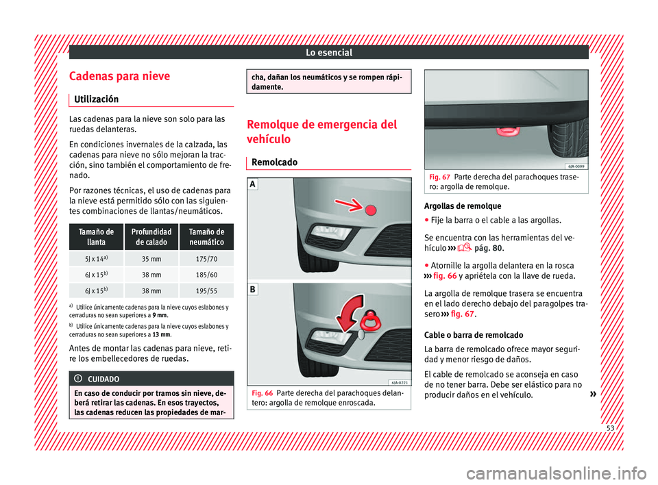 Seat Toledo 2017  Manual de instrucciones (in Spanish) Lo esencial
Cadenas para nieve Uti liz
ac
iónLas cadenas para la nieve son solo para las
rueda
s

 delanteras.
En condiciones invernales de la calzada, las
cadenas para nieve no sólo mejoran la trac