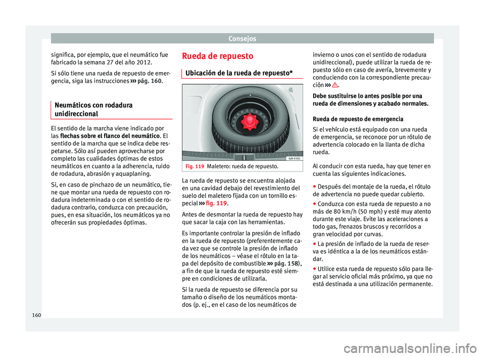 Seat Toledo 2013  Manual de instrucciones (in Spanish) Consejos
significa, por ejemplo, que el neumático fue
f abric
a
do la semana 27 del año 2012.
Si sólo tiene una rueda de repuesto de emer-
gencia, siga las instrucciones  ››› pág. 160.
Neum