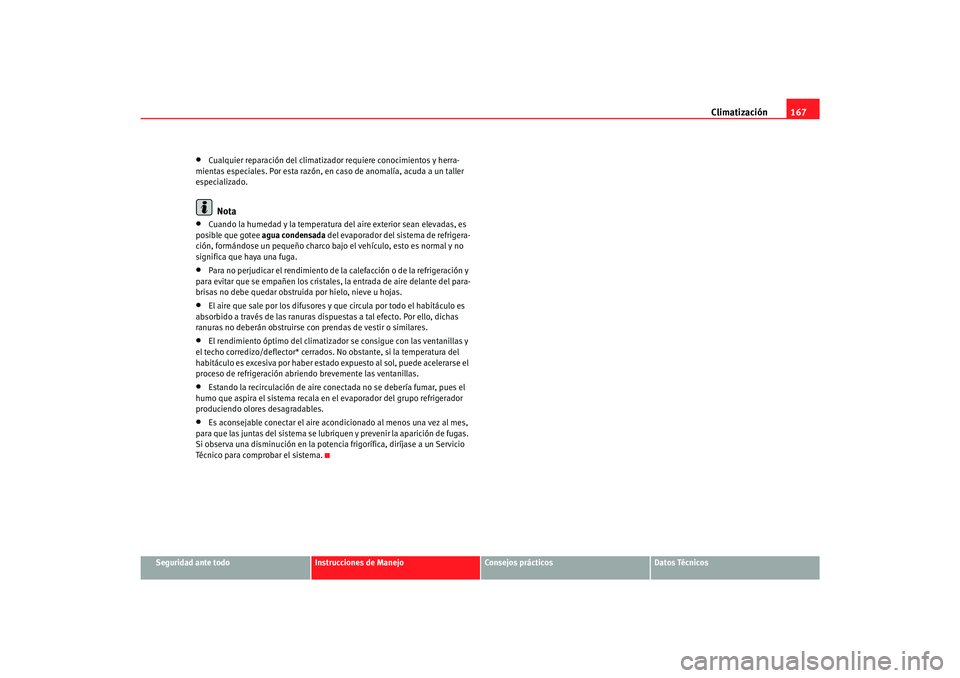Seat Toledo 2007 Manual de instrucciones (in Spanish) Climatización167
Seguridad ante todo
Instrucciones de Manejo
Consejos prácticos
Datos Técnicos
•
Cualquier reparación del climatizado r requiere conocimientos y herra-
mientas especiales. Por es Seat Toledo 2007 Manual de instrucciones (in Spanish) Climatización167
Seguridad ante todo
Instrucciones de Manejo
Consejos prácticos
Datos Técnicos
•
Cualquier reparación del climatizado r requiere conocimientos y herra-
mientas especiales. Por es