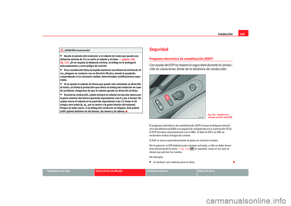 Seat Toledo 2007 Manual de instrucciones (in Spanish) Conducción169
Seguridad ante todo
Instrucciones de Manejo
Consejos prácticos
Datos Técnicos
•
Ajuste el asiento del conductor o el volante de modo que quede una
distancia mínima de 25 cm entre Seat Toledo 2007 Manual de instrucciones (in Spanish) Conducción169
Seguridad ante todo
Instrucciones de Manejo
Consejos prácticos
Datos Técnicos
•
Ajuste el asiento del conductor o el volante de modo que quede una
distancia mínima de 25 cm entre