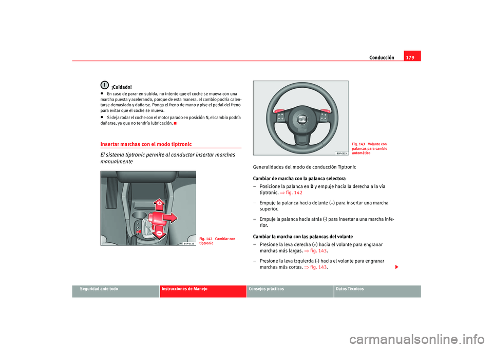 Seat Toledo 2007 Manual de instrucciones (in Spanish) Conducción179
Seguridad ante todo
Instrucciones de Manejo
Consejos prácticos
Datos Técnicos
¡Cuidado!
•
En caso de parar en subida, no intente que el coche se mueva con una
marcha puesta y acel Seat Toledo 2007 Manual de instrucciones (in Spanish) Conducción179
Seguridad ante todo
Instrucciones de Manejo
Consejos prácticos
Datos Técnicos
¡Cuidado!
•
En caso de parar en subida, no intente que el coche se mueva con una
marcha puesta y acel
