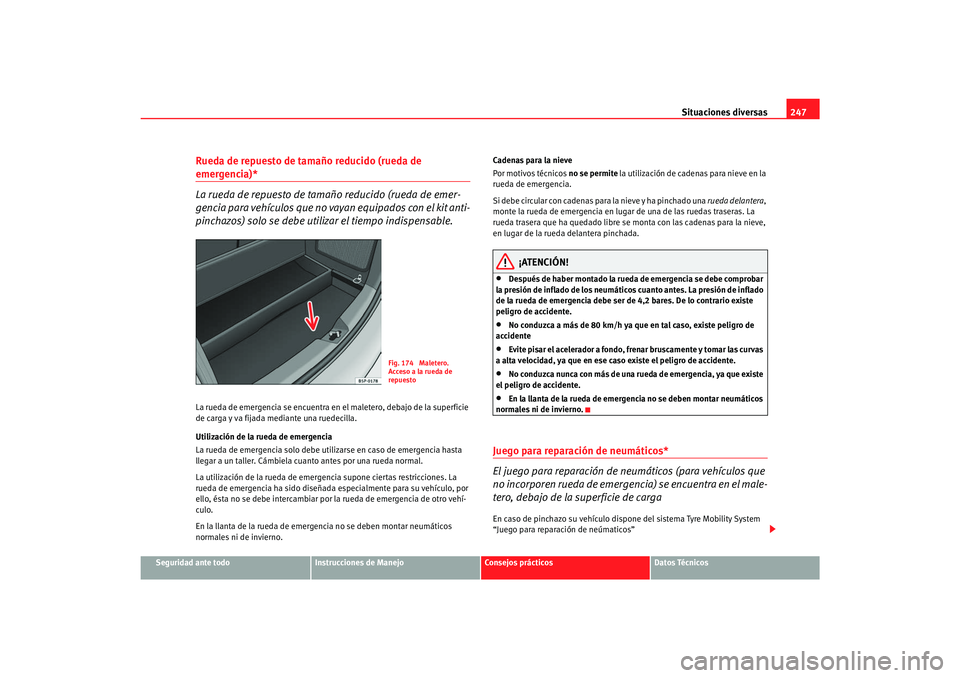 Seat Toledo 2007 Manual de instrucciones (in Spanish) Situaciones diversas247
Seguridad ante todo
Instrucciones de Manejo
Consejos prácticos
Datos Técnicos
Rueda de repuesto de tamaño reducido (rueda de emergencia)*
La rueda de repuesto de tamaño red Seat Toledo 2007 Manual de instrucciones (in Spanish) Situaciones diversas247
Seguridad ante todo
Instrucciones de Manejo
Consejos prácticos
Datos Técnicos
Rueda de repuesto de tamaño reducido (rueda de emergencia)*
La rueda de repuesto de tamaño red
