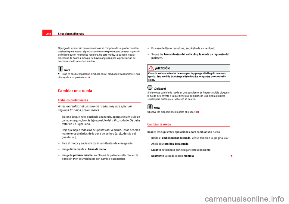 Seat Toledo 2007 Manual de instrucciones (in Spanish) Situaciones diversas
248El juego de reparación para neumáticos se compone de un producto estan-
queizante para reparar el pinchazo y de un compresor para generar la presión
de inflado que el neum Seat Toledo 2007 Manual de instrucciones (in Spanish) Situaciones diversas
248El juego de reparación para neumáticos se compone de un producto estan-
queizante para reparar el pinchazo y de un compresor para generar la presión
de inflado que el neum