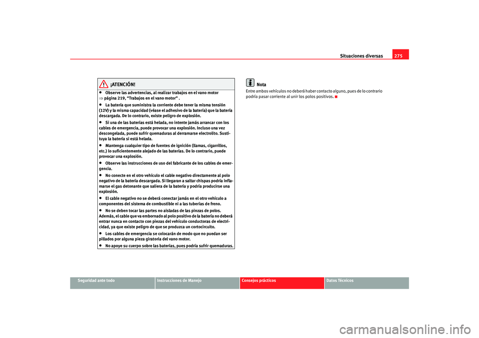 Seat Toledo 2007 Manual de instrucciones (in Spanish) Situaciones diversas275
Seguridad ante todo
Instrucciones de Manejo
Consejos prácticos
Datos Técnicos
¡ATENCIÓN!
•
Observe las advertencias, al realizar trabajos en el vano motor
⇒ página 21 Seat Toledo 2007 Manual de instrucciones (in Spanish) Situaciones diversas275
Seguridad ante todo
Instrucciones de Manejo
Consejos prácticos
Datos Técnicos
¡ATENCIÓN!
•
Observe las advertencias, al realizar trabajos en el vano motor
⇒ página 21