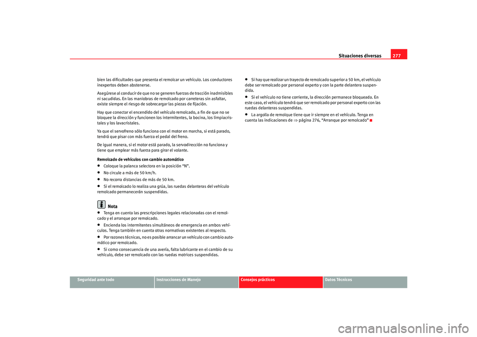 Seat Toledo 2007 Manual de instrucciones (in Spanish) Situaciones diversas277
Seguridad ante todo
Instrucciones de Manejo
Consejos prácticos
Datos Técnicos
bien las dificultades que presenta el remolcar un vehículo. Los conductores
inexpertos deben a Seat Toledo 2007 Manual de instrucciones (in Spanish) Situaciones diversas277
Seguridad ante todo
Instrucciones de Manejo
Consejos prácticos
Datos Técnicos
bien las dificultades que presenta el remolcar un vehículo. Los conductores
inexpertos deben a
