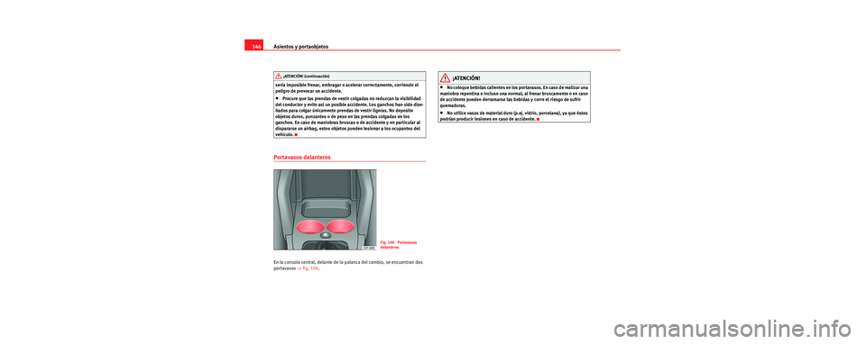 Seat Toledo 2006  Manual de instrucciones (in Spanish) Asientos y portaobjetos
146
sería imposible frenar, embragar o acelerar correctamente, corriendo el 
peligro de provocar un accidente.
•Procure que las prendas de vestir colgadas no reduzcan la vis