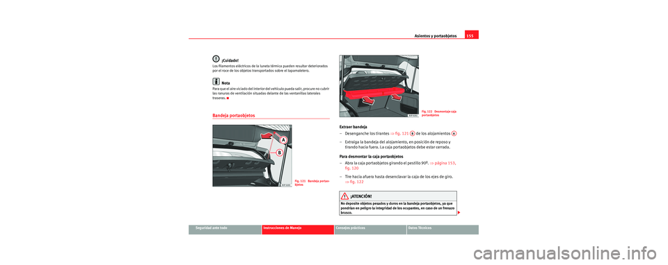 Seat Toledo 2006 Manual de instrucciones (in Spanish) Asientos y portaobjetos155
Seguridad ante todoInstrucciones de ManejoConsejos prácticosDatos Técnicos
¡Cuidado!
Los filamentos eléctricos de la luneta térmica pueden resultar deteriorados
por e Seat Toledo 2006 Manual de instrucciones (in Spanish) Asientos y portaobjetos155
Seguridad ante todoInstrucciones de ManejoConsejos prácticosDatos Técnicos
¡Cuidado!
Los filamentos eléctricos de la luneta térmica pueden resultar deteriorados
por e