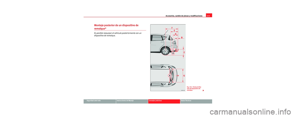 Seat Toledo 2006  Manual de instrucciones (in Spanish) Accesorios, cambio de piezas y modificaciones215
Seguridad ante todoInstrucciones de ManejoConsejos prácticosDatos Técnicos
Montaje posterior de un dispositivo de 
remolque*
Es posible reequipar el 