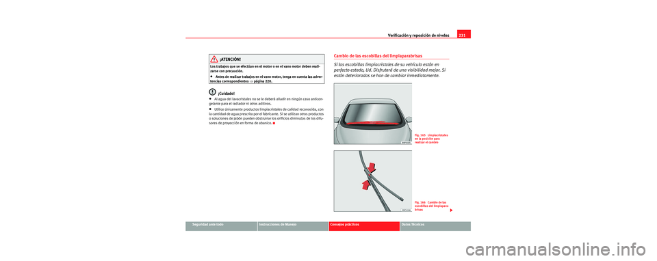 Seat Toledo 2006  Manual de instrucciones (in Spanish) Verificación y reposición de niveles231
Seguridad ante todoInstrucciones de ManejoConsejos prácticosDatos Técnicos
¡ATENCIÓN!
Los trabajos que se efectúan en el motor o en el vano motor deben r