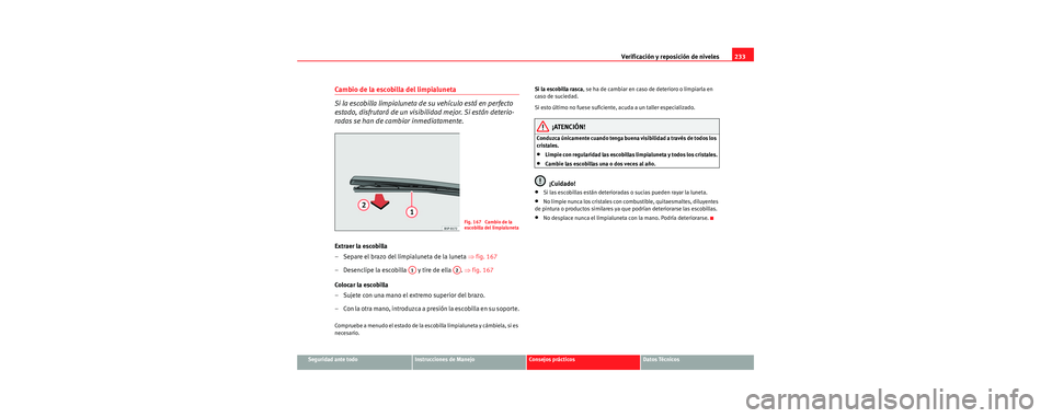 Seat Toledo 2006  Manual de instrucciones (in Spanish) Verificación y reposición de niveles233
Seguridad ante todoInstrucciones de ManejoConsejos prácticosDatos Técnicos
Cambio de la escobilla del limpialuneta
Si la escobilla limpialuneta de su vehíc