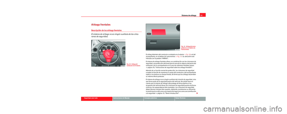 Seat Toledo 2006  Manual de instrucciones (in Spanish) Sistema de airbags35
Seguridad ante todoInstrucciones de ManejoConsejos prácticosDatos Técnicos
Airbags frontales
Descripción de los airbags frontales
El sistema de airbags no es ningún sustituto 
