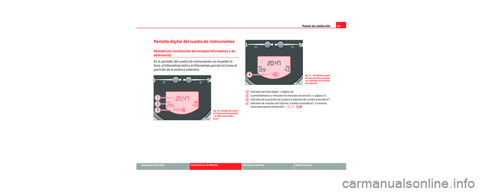 Seat Toledo 2006  Manual de instrucciones (in Spanish) Puesto de conducción61
Seguridad ante todoInstrucciones de ManejoConsejos prácticosDatos Técnicos
Pantalla digital del cuadro de instrumentos
Pantalla (sin visualización de mensajes informativos o