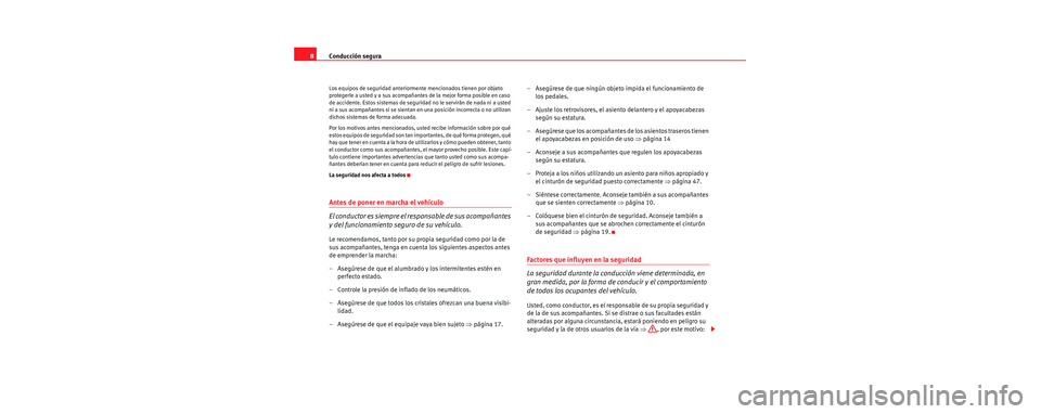 Seat Toledo 2006 Manual de instrucciones (in Spanish) Conducción segura
8
Los equipos de seguridad anteriorme nte mencionados tienen por objeto
protegerle a usted y a sus acompañantes de la mejor forma posible en caso
de accidente. Estos sistemas de Seat Toledo 2006 Manual de instrucciones (in Spanish) Conducción segura
8
Los equipos de seguridad anteriorme nte mencionados tienen por objeto
protegerle a usted y a sus acompañantes de la mejor forma posible en caso
de accidente. Estos sistemas de
