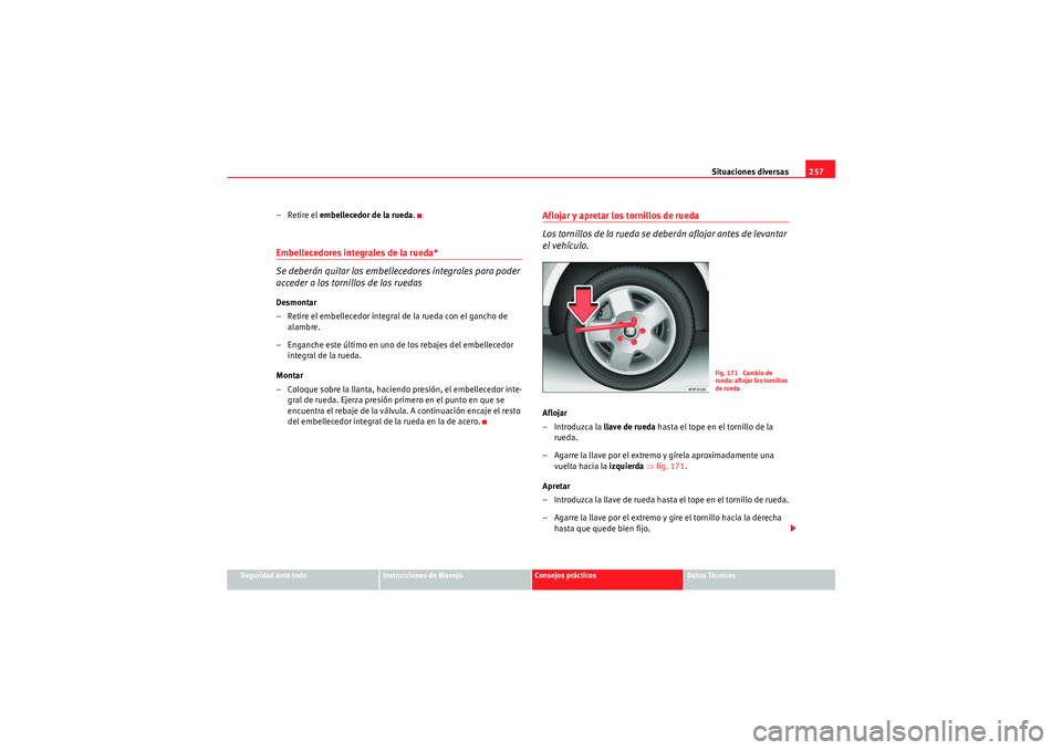 Seat Altea Freetrack 2009  Manual de instrucciones (in Spanish) Situaciones diversas257
Seguridad ante todo
Instrucciones de Manejo
Consejos prácticos
Datos Técnicos
– Retire el embellecedor de la rueda .Embellecedores integrales de la rueda*
Se deberán quita