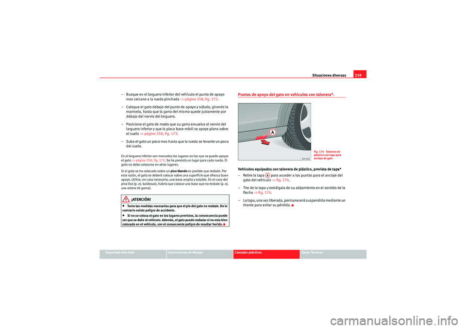 Seat Altea Freetrack 2009  Manual de instrucciones (in Spanish) Situaciones diversas259
Seguridad ante todo
Instrucciones de Manejo
Consejos prácticos
Datos Técnicos
– Busque en el larguero inferior del vehículo el punto de apoyo 
mas cercano a la rueda pinch